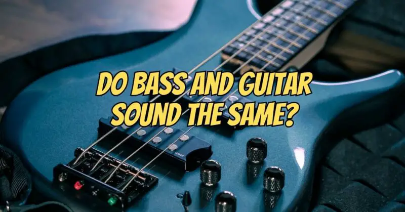 Do bass and guitar sound the same?