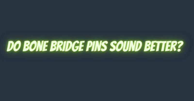 Do bone bridge pins sound better?