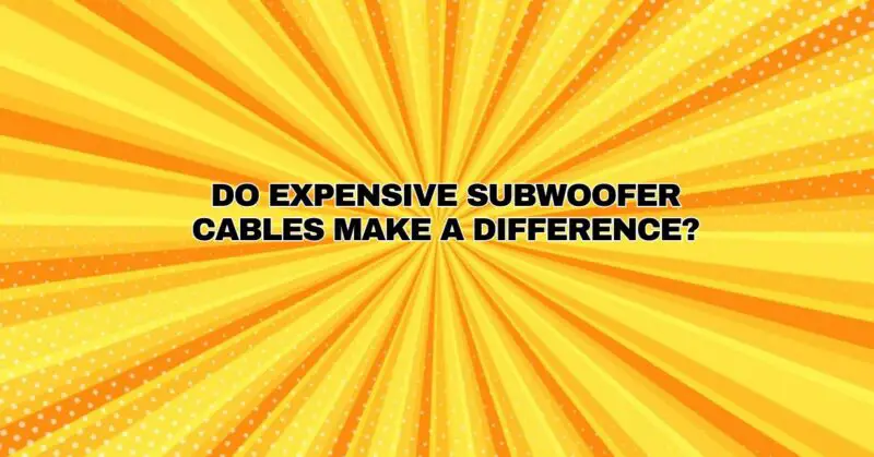 Do expensive subwoofer cables make a difference?