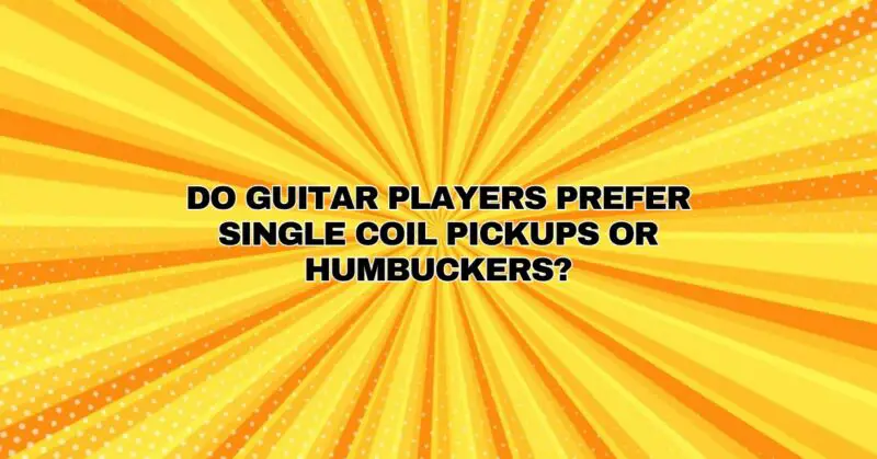 Do guitar players prefer single coil pickups or humbuckers?