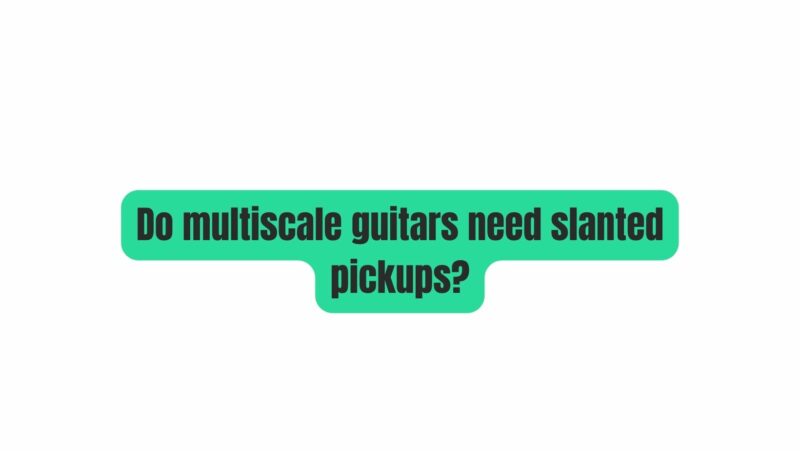 Do multiscale guitars need slanted pickups?