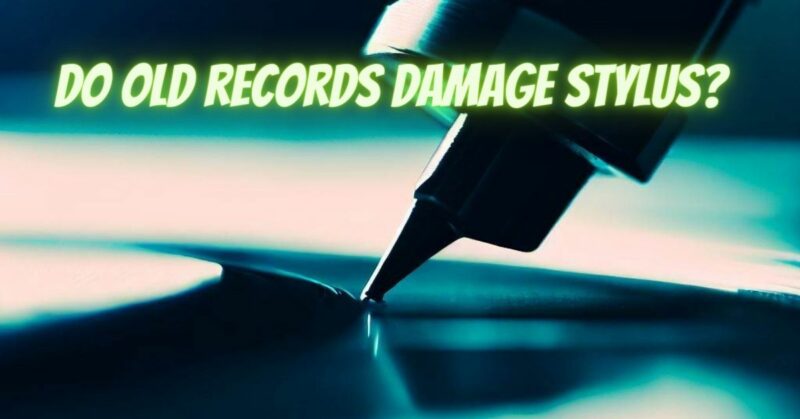 Do old records damage stylus?