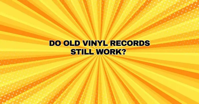 Do old vinyl records still work?