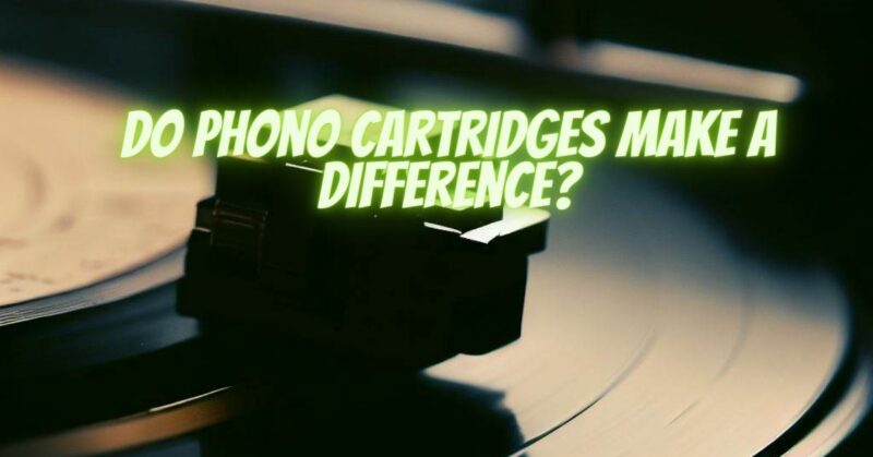 Do phono cartridges make a difference?