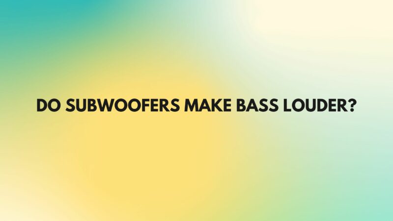 Do subwoofers make bass louder?