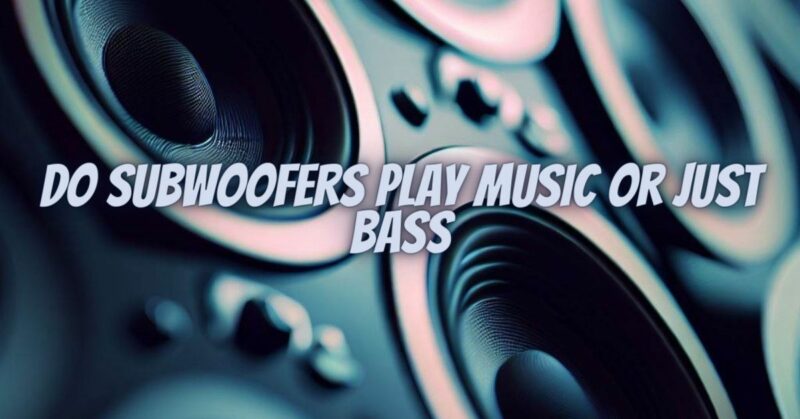 Do subwoofers play music or just bass
