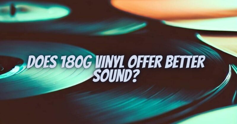 Does 180g Vinyl Offer Better Sound?