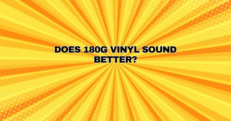 Does 180g Vinyl Sound Better?