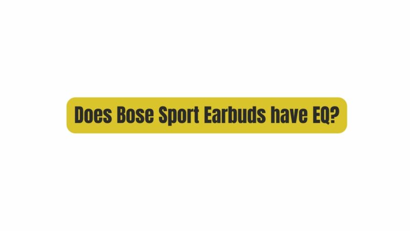 Does Bose Sport Earbuds have EQ?