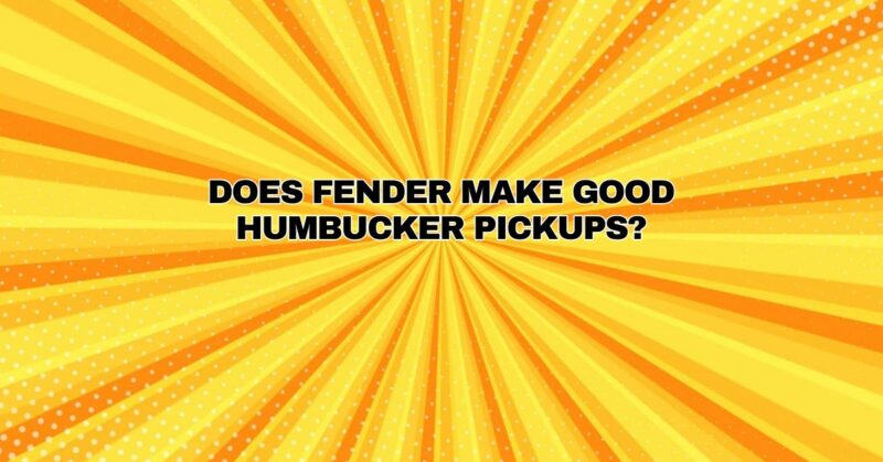 Does Fender make good humbucker pickups?