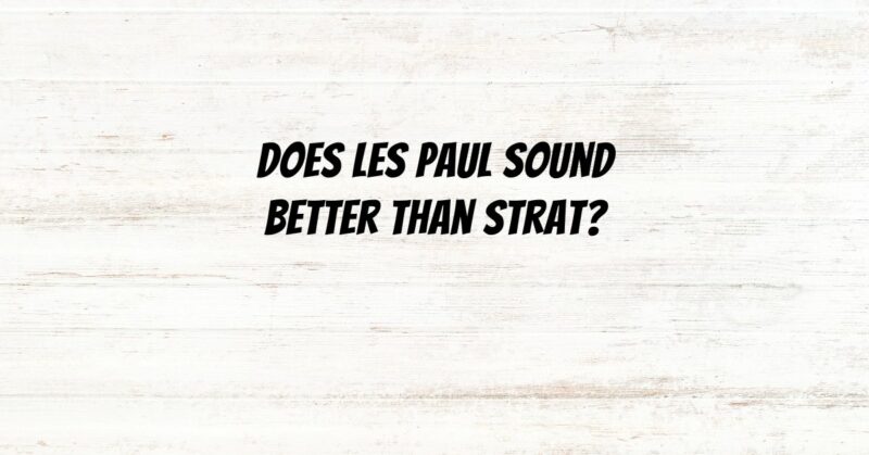 Does Les Paul sound better than Strat?