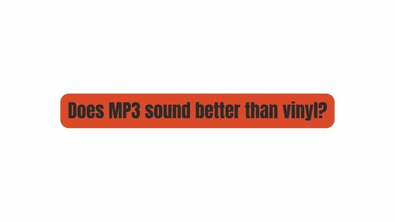 Does MP3 sound better than vinyl?
