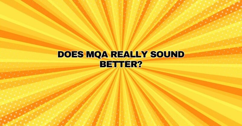 Does MQA really sound better?