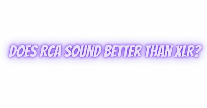 Does RCA sound better than XLR?