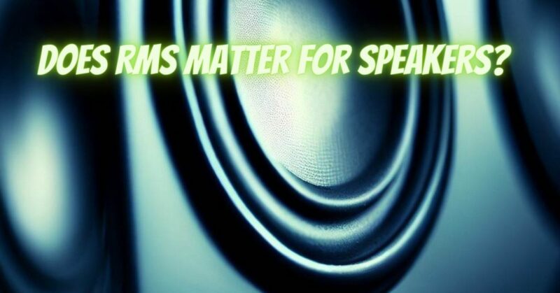 Does RMS matter for speakers?