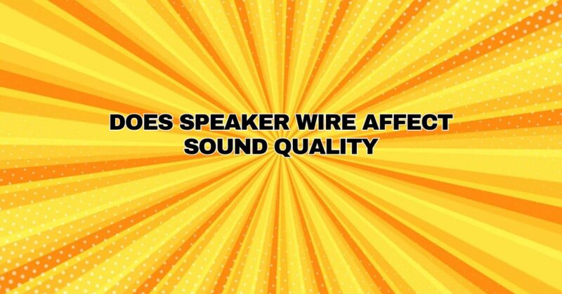 Does Speaker Wire Affect Sound Quality