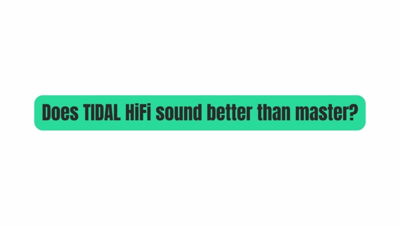 Does TIDAL HiFi sound better than master?