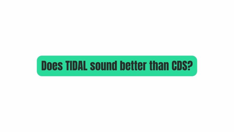 Does TIDAL sound better than CDS?