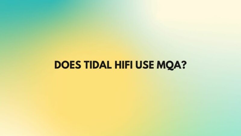 Does Tidal HiFi use MQA?