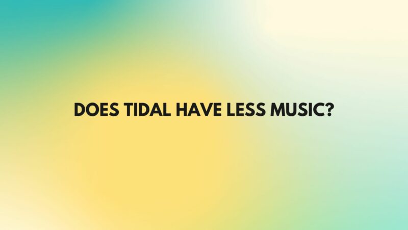 Does Tidal have less music?