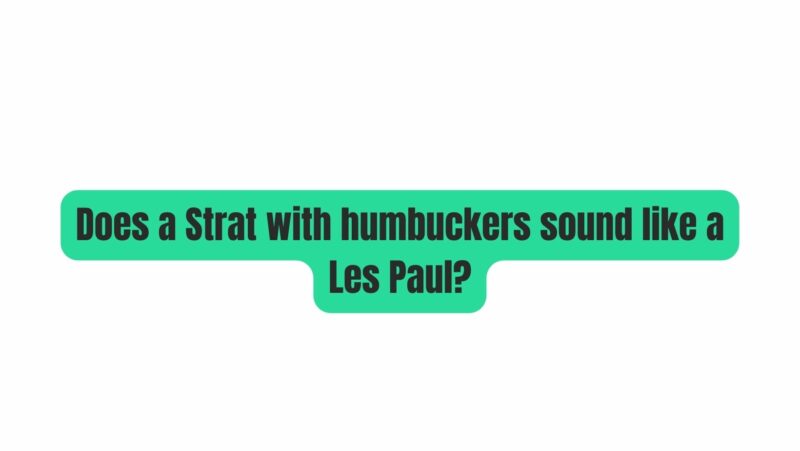 Does a Strat with humbuckers sound like a Les Paul?