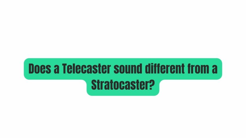 Does a Telecaster sound different from a Stratocaster?