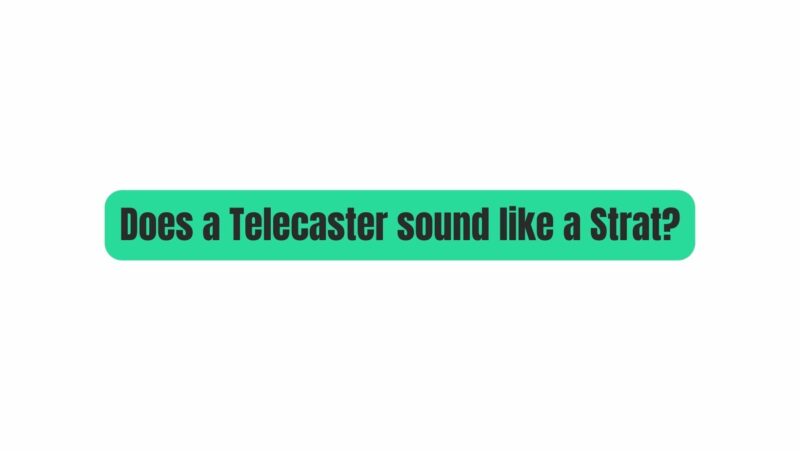 Does a Telecaster sound like a Strat?
