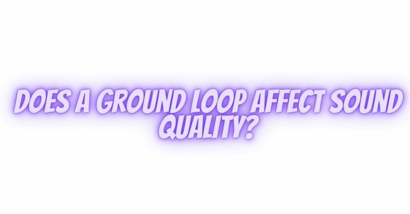 Does a ground loop affect sound quality?