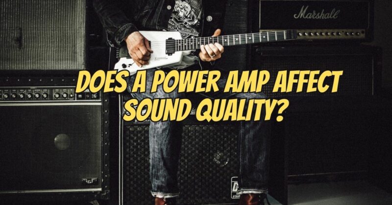 Does a power amp affect sound quality?