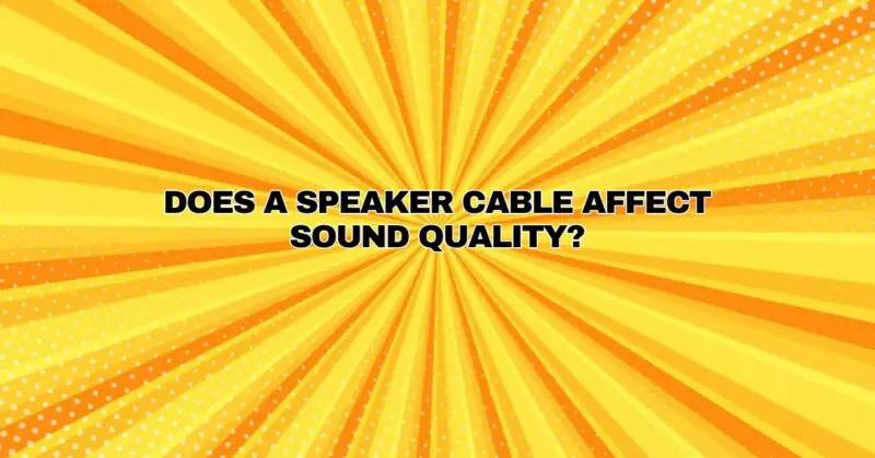 Does a speaker cable affect sound quality?