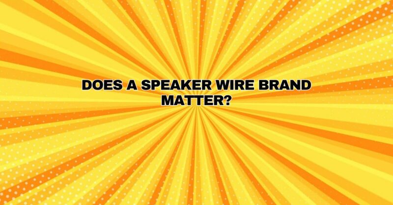 Does a speaker wire brand matter?