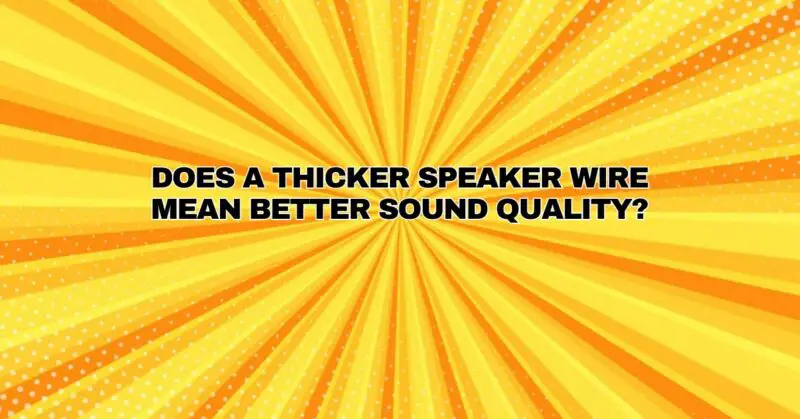 Does a thicker speaker wire mean better sound quality?