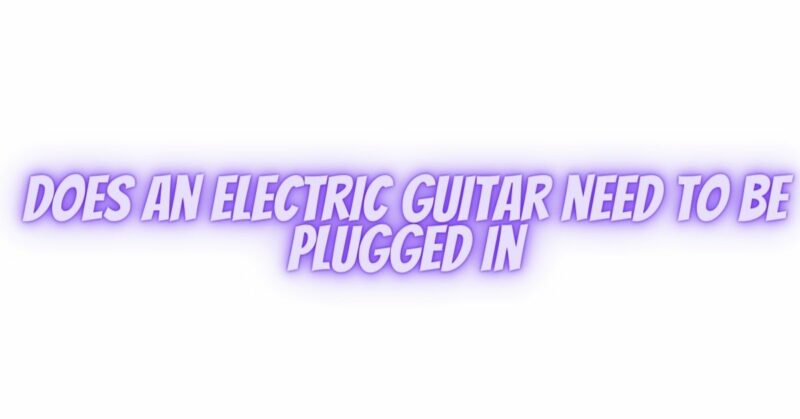 Does an electric guitar need to be plugged in