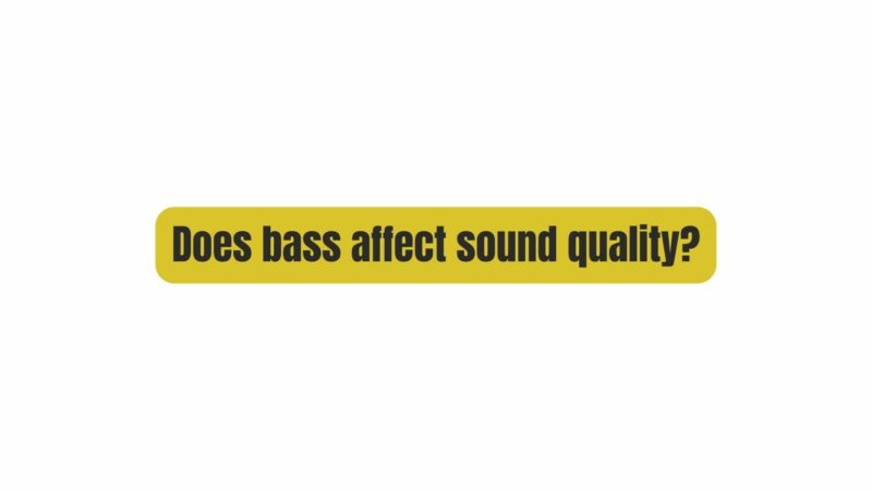 Does bass affect sound quality?