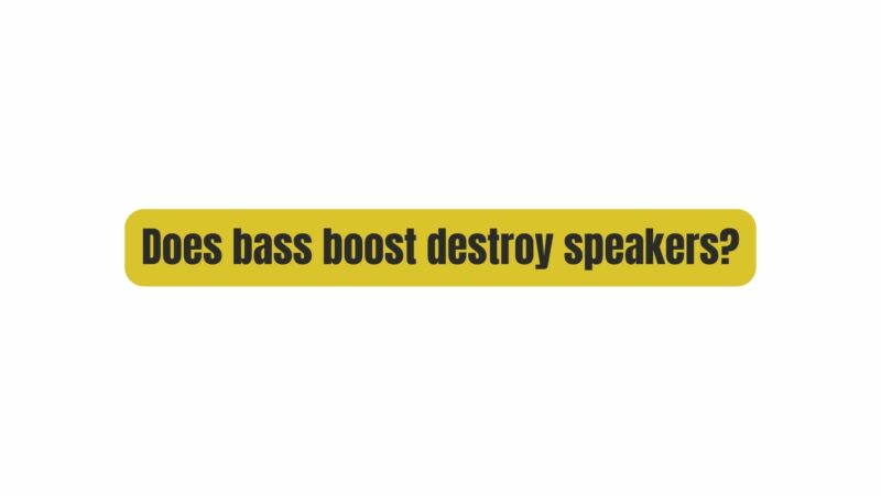 Does bass boost destroy speakers?