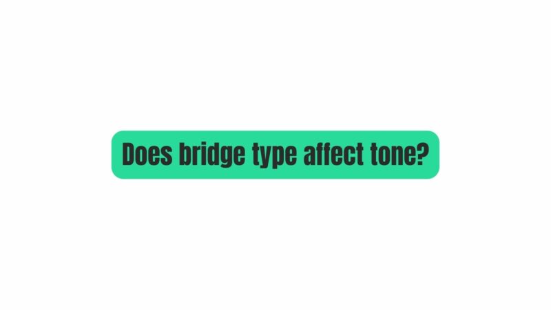 Does bridge type affect tone?