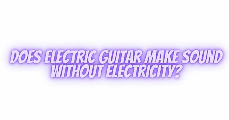 Does electric guitar make sound without electricity?