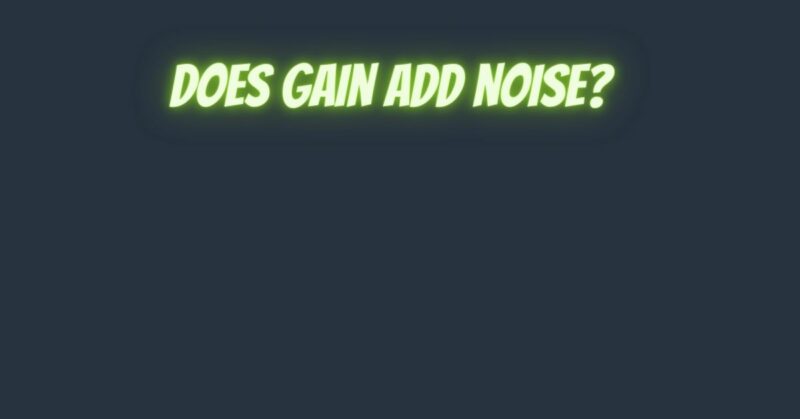 Does gain add noise?