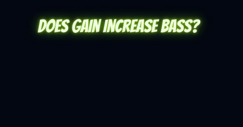 Does gain increase bass?