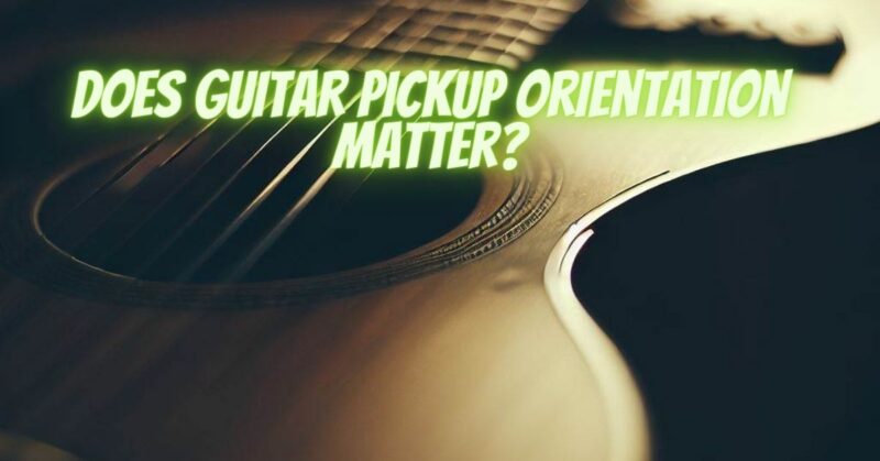 Does guitar pickup orientation matter?