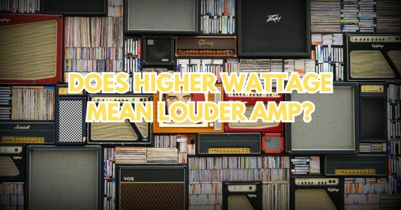 Does higher wattage mean louder amp?