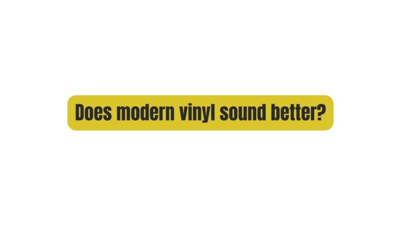 Does modern vinyl sound better?