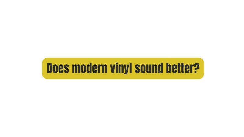 Does modern vinyl sound better?