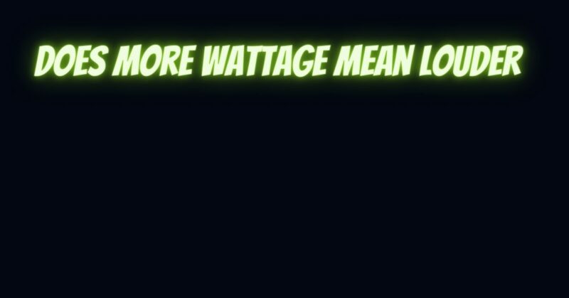 Does more wattage mean louder