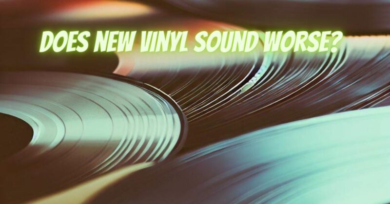 Does new vinyl sound worse?