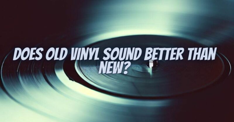 Does Old Vinyl Sound Better Than New? - All For Turntables