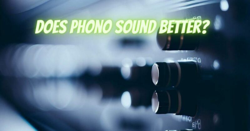 Does phono sound better?