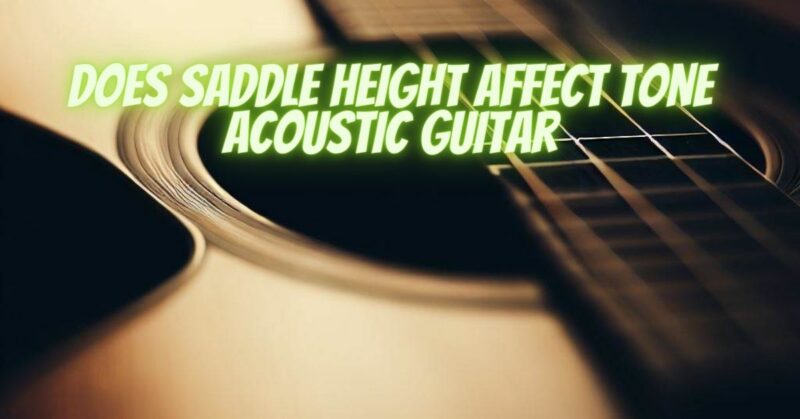 Does saddle height affect tone acoustic guitar