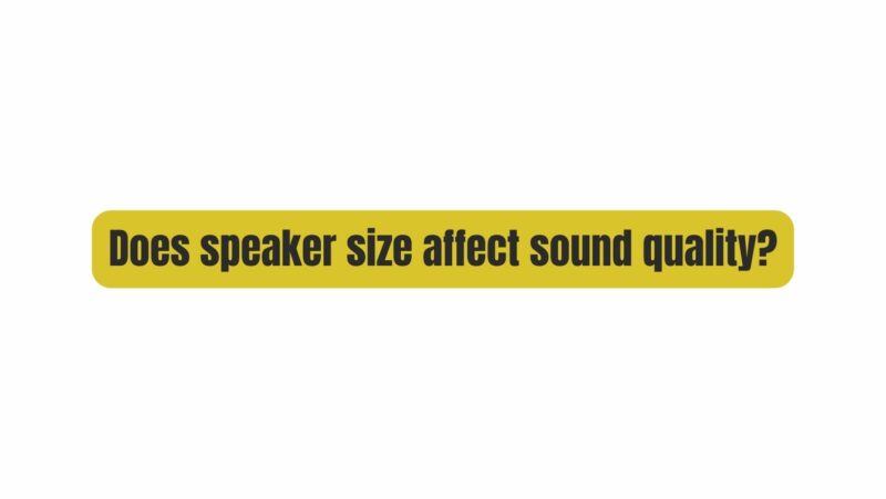 Does speaker size affect sound quality?