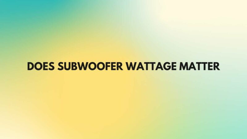 Does subwoofer wattage matter